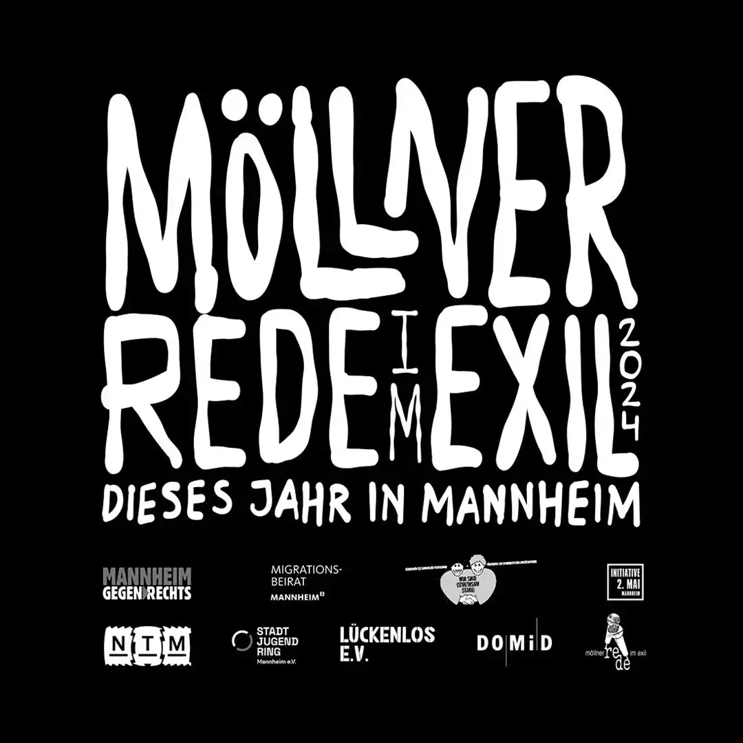 Weisse Schrift auf schwarzem Grund: Möllner Rede im Exil 2024. Dieses Jahr in Mannheim. Veranstaltet von Mannheim gegen Rechts, Migrationsbeirat Mannheim, DIDF, Initiative 2. Mai Mannheim, NTM , Stadtjugendring Mannheim , Lückenlos, DOMiD und Möllner Rede im Exil